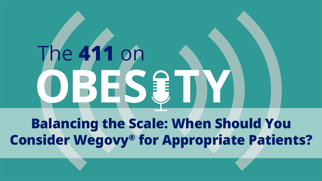 Balancing the Scale: When Should You Consider Wegovy® for Appropriate Patients?