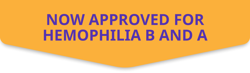 Now approved for hemophilia B and A