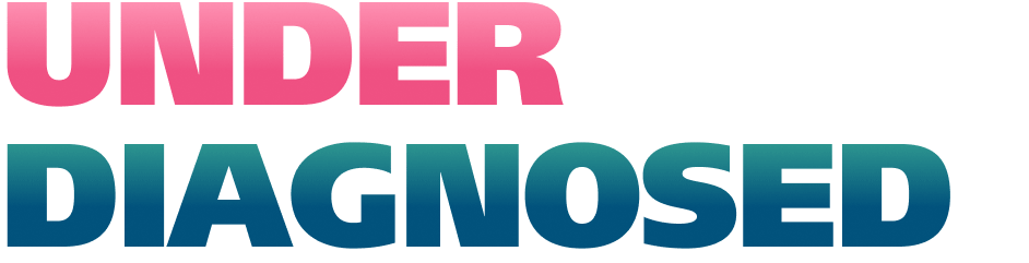 Under diagnosed. Under treated. Underrecognized