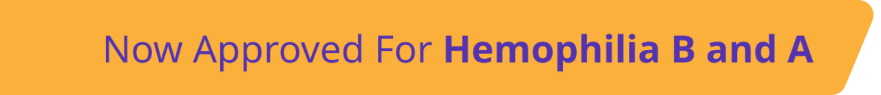 Now approved for hemophilia B and A